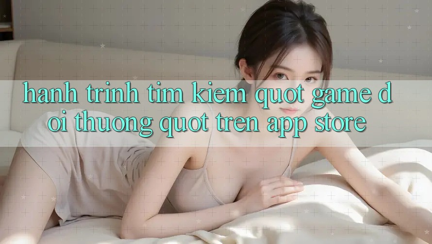 Hành Trình Tìm Kiếm " Game Đổi Thưởng" Trên App Store