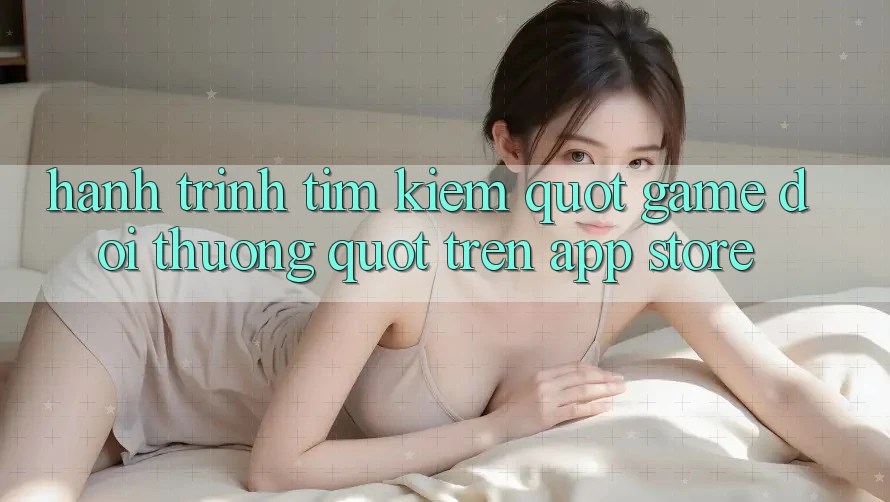 Hành Trình Tìm Kiếm " Game Đổi Thưởng" Trên App Store