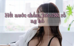 hết nước chấm loto288 rồng hổ