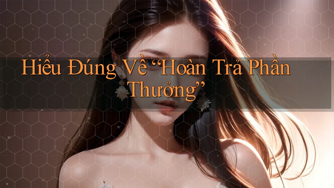 Hiểu Đúng Về “Hoàn Trả Phần Thưởng”