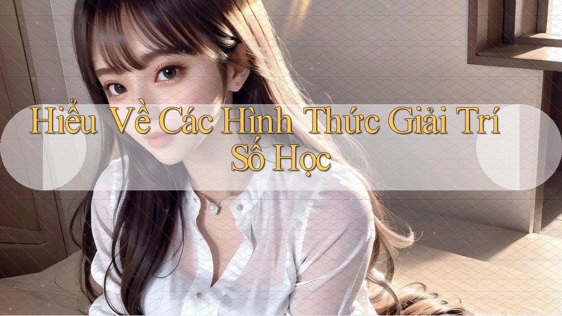 Hiểu Về Các Hình Thức Giải Trí Số Học