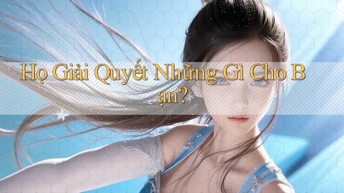 Họ Giải Quyết Những Gì Cho Bạn?
