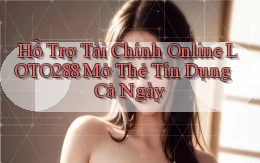 hỗ trợ tài chính online loto288 mở thẻ tín dụng cả ngày