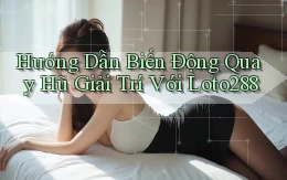 hướng dẫn biến động quay hũ giải trí với loto288