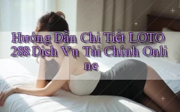 hướng dẫn chi tiết loto288 dịch vụ tài chính online