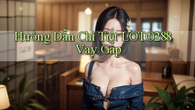 hướng dẫn chi tiết loto288 vay gấp