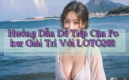 hướng dẫn dễ tiếp cận poker giải trí với loto288