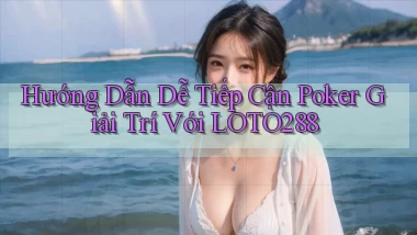 hướng dẫn dễ tiếp cận poker giải trí với loto288