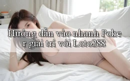 hướng dẫn vào nhanh poker giải trí với loto288