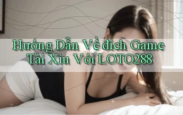 hướng dẫn về đích game tài xỉu với loto288