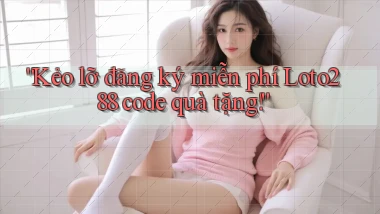 kẻo lỡ đăng ký miễn phí loto288 code quà tặng