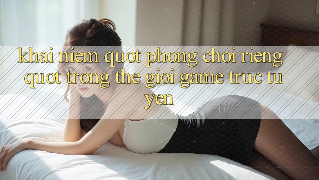 Khái Niệm " Phòng Chơi Riêng" Trong Thế Giới Game Trực Tuyến