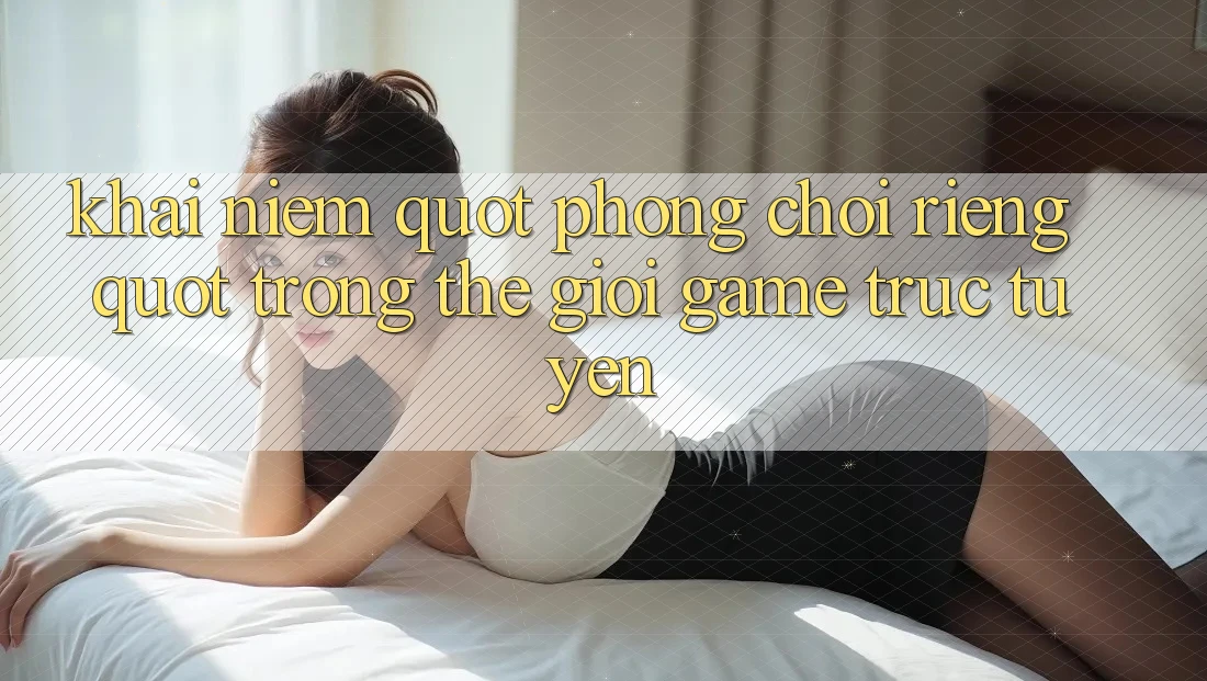 Khái Niệm " Phòng Chơi Riêng" Trong Thế Giới Game Trực Tuyến