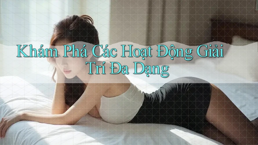 Khám Phá Các Hoạt Động Giải Trí Đa Dạng