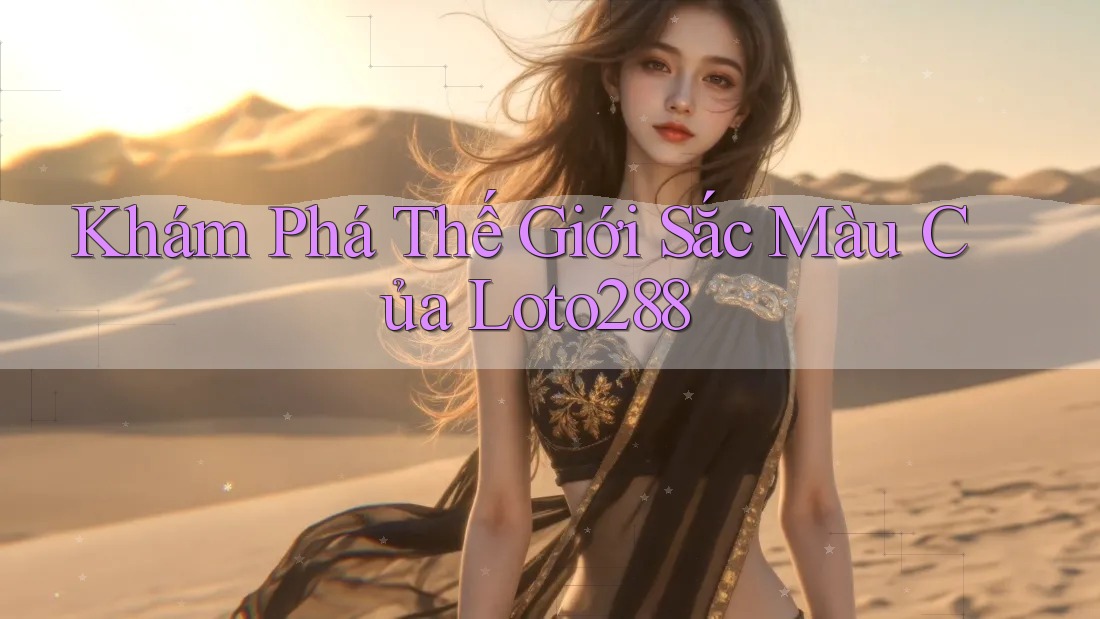 Khám Phá Thế Giới Sắc Màu Của Loto288