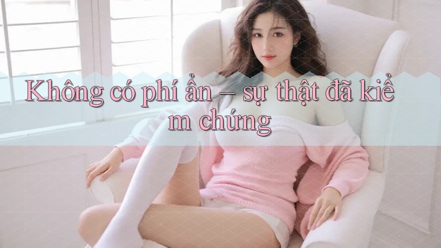 Không có phí ẩn – sự thật đã kiểm chứng