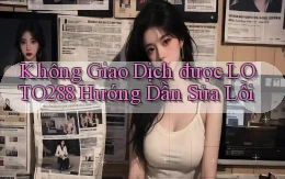 không giao dịch được loto288 hướng dẫn sửa lỗi