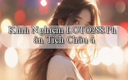 kinh nghiệm loto288 phân tích châu á