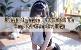 kinh nghiệm loto288 thống kê giải đặc biệt