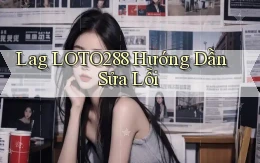 lag loto288 hướng dẫn sửa lỗi