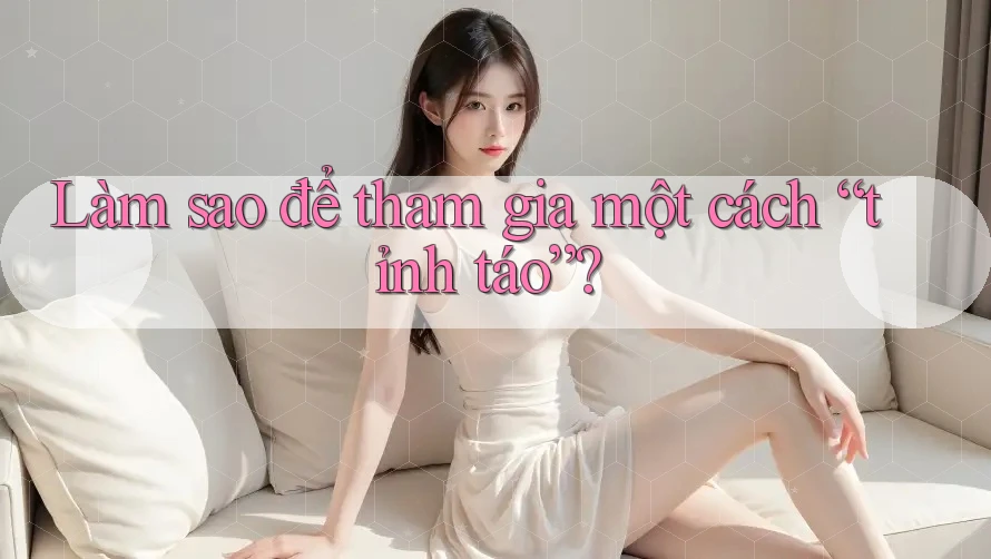 Làm Sao Để Tham Gia Một Cách Tỉnh Táo?