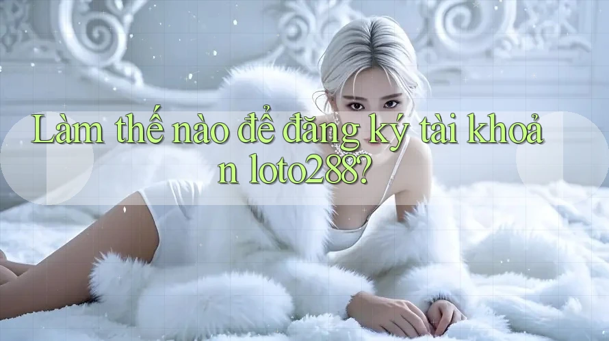 Làm thế nào để đăng ký tài khoản loto288?