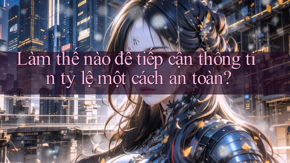 Làm thế nào để tiếp cận thông tin tỷ lệ một cách an toàn?