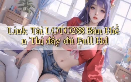 link tải loto288 bản hiển thị đầy đủ full hd