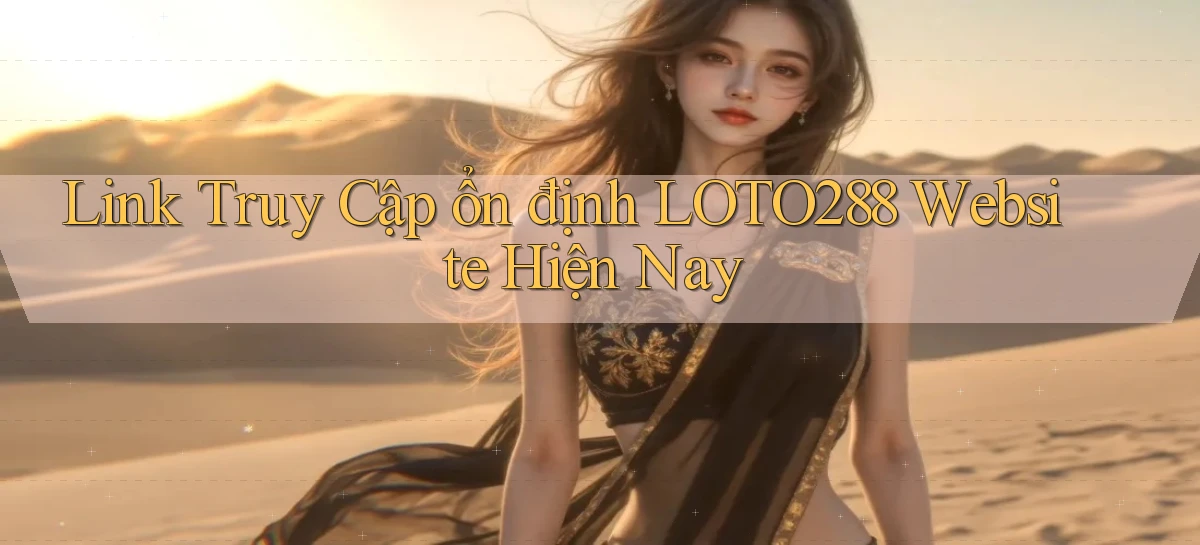 link truy cập ổn định loto288 website hiện nay