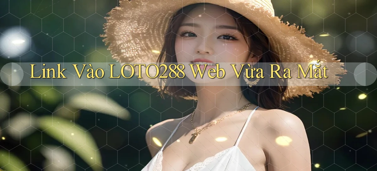 link vào loto288 web vừa ra mắt