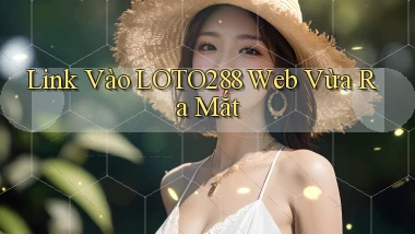 link vào loto288 web vừa ra mắt