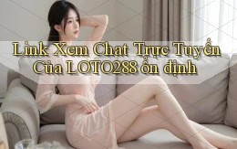 link xem chat trực tuyến của loto288 ổn định