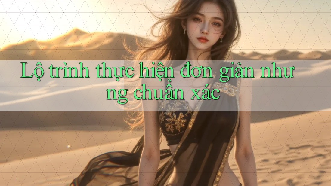 Lộ trình thực hiện đơn giản nhưng chuẩn xác