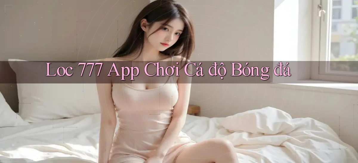 loc 777 app chơi cá độ bóng đá