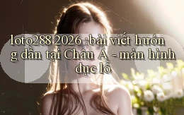 loto288 2026 bài viết hướng dẫn tại Châu Á   màn hình đục lỗ
