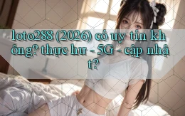 loto288 (2026) có uy tín không thực hư   5G   cập nhật