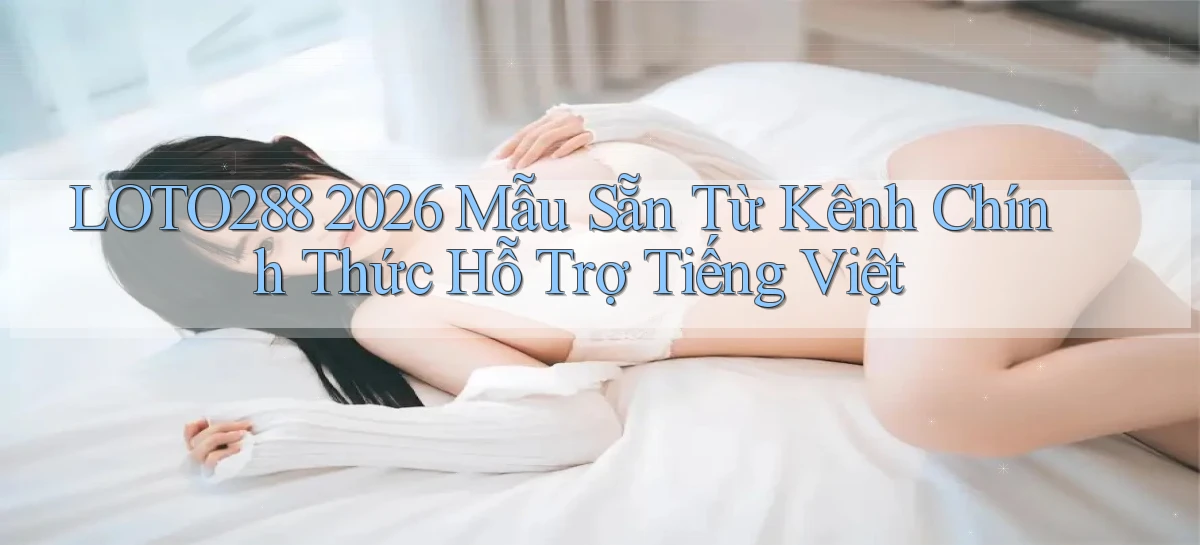 loto288 2026 mẫu sẵn từ kênh chính thức   hỗ trợ tiếng Việt