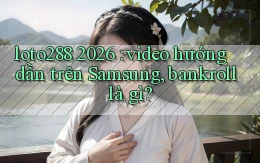 loto288 2026 video hướng dẫn trên Samsung, bankroll là gì