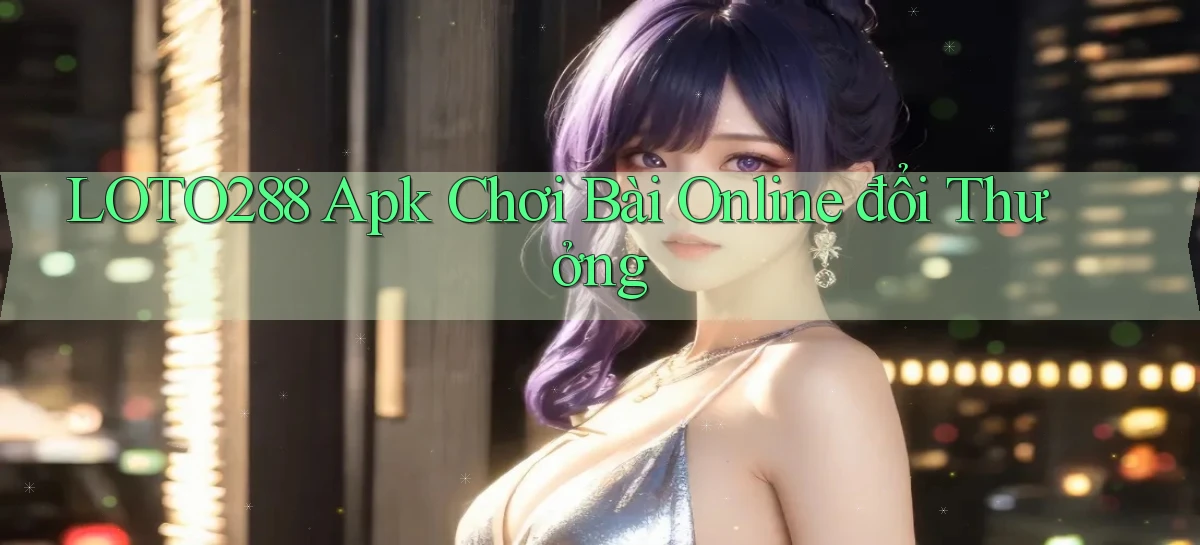 loto288  apk chơi bài online đổi thưởng