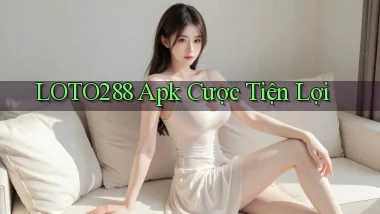 loto288  apk cược tiện lợi