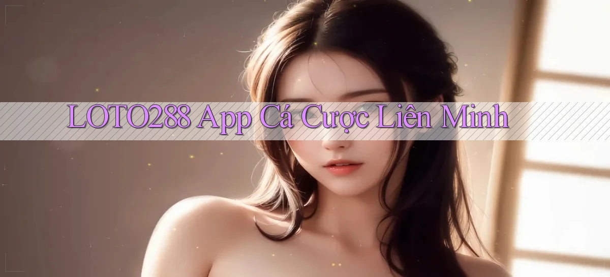 loto288 app cá cược liên minh