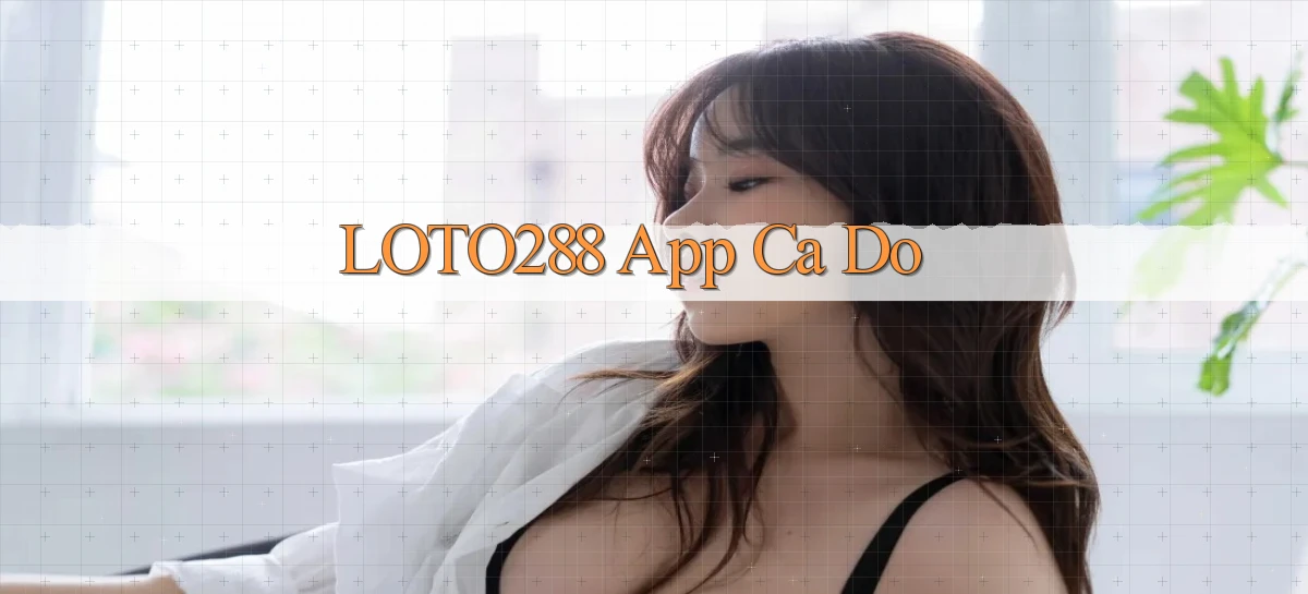 loto288   Ứng Dụng Game   Cập Nhật Tải Xuống