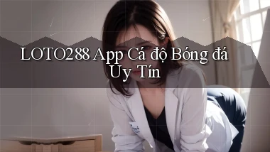 loto288 app cá độ bóng đá uy tín