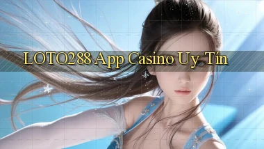 loto288 app casino uy tín