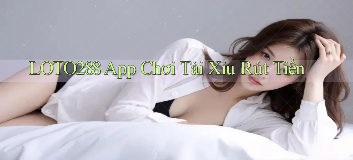loto288 app chơi tài xỉu rút tiền