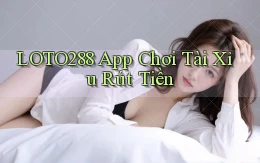 loto288 app chơi tài xỉu rút tiền
