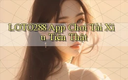 loto288 app chơi tài xỉu tiền thật