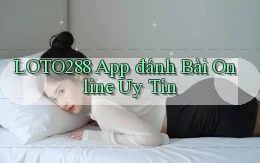 loto288 app đánh bài online uy tín