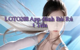 loto288 app đánh bài rút tiền