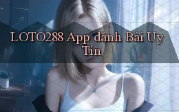 loto288 app đánh bài uy tín